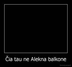 Čia tau ne Alekna balkone - 