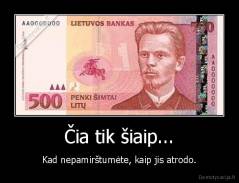 Čia tik šiaip... - Kad nepamirštumėte, kaip jis atrodo.