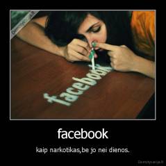 facebook - kaip narkotikas,be jo nei dienos.