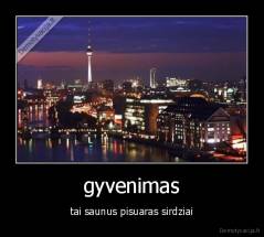 gyvenimas - tai saunus pisuaras sirdziai