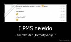 Į PMS neleido - - tai teko dėt į Demotyvacija.lt