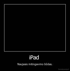 iPad  - Naujasis mitingavimo būdas.