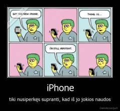 iPhone - tiki nusiperkęs supranti, kad iš jo jokios naudos