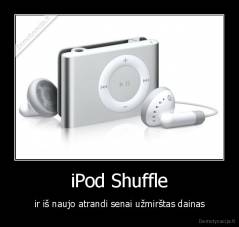 iPod Shuffle - ir iš naujo atrandi senai užmirštas dainas