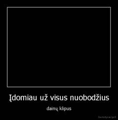 Įdomiau už visus nuobodžius - dainų klipus