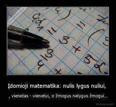 Įdomioji matematika: nulis lygus nuliui,  - , vienetas - vienetui, o žmogus nelygus žmogui..