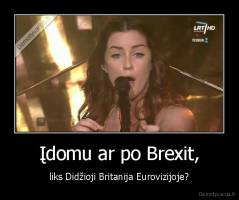 Įdomu ar po Brexit, - liks Didžioji Britanija Eurovizijoje?