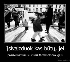 Įsivaizduok kas būtų, jei - pasisveikintum su visais facebook draugais