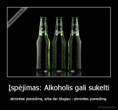 Įspėjimas: Alkoholis gali sukelti - atminties praradimą, arba dar blogiau - atminties praradimą.