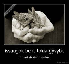 issaugok bent tokia gyvybe - ir busi vis sio to vertas