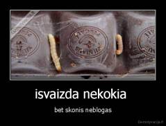 isvaizda nekokia  - bet skonis neblogas