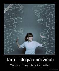 Įtarti - blogiau nei žinoti - Tikrovė turi ribas, o fantazija - beribė