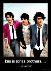 kas is jonas brothers.... - ...dirba flylal?