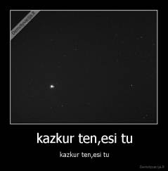 kazkur ten,esi tu - kazkur ten,esi tu