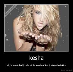 kesha - jei jus manot kad ji baisi tai dar nereiskia kad ji bloga dainininke