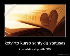 ketvirto kurso santykių statusas - in a relationship with BBD