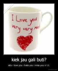 kiek jau gali buti? - situ i love you i hate you i miss you ir t.t.