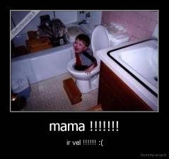 mama !!!!!!! -  ir vel !!!!!! :(