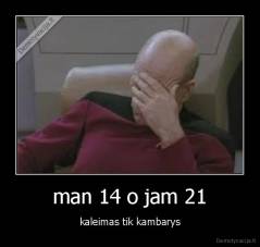 man 14 o jam 21 - kaleimas tik kambarys