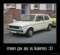 man px as is kaimo :D - 