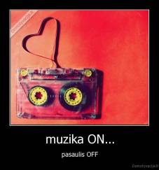 muzika ON... - pasaulis OFF