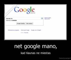 net google mano, - kad Kaunas ne miestas