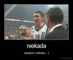 niekada - nesakyk niekada : )