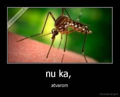 nu ka,  - atvarom