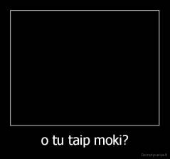 o tu taip moki? - 