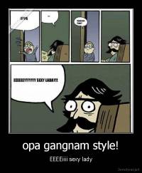 opa gangnam style! - EEEEiiii sexy lady