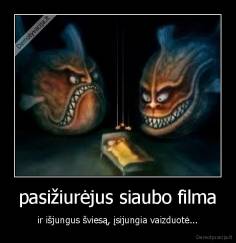 pasižiurėjus siaubo filma - ir išjungus šviesą, įsijungia vaizduotė...