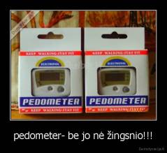 pedometer- be jo nė žingsnio!!! - 