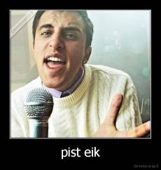 pist eik - 