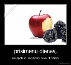 prisimenu dienas, - kai Apple ir Blackberry buvo tik vaisiai