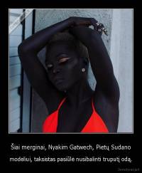 Šiai merginai, Nyakim Gatwech, Pietų Sudano - modeliui, taksistas pasiūlė nusibalinti truputį odą.