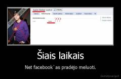 Šiais laikais - Net facebook`as pradėjo meluoti.