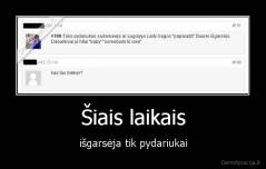 Šiais laikais - išgarsėja tik pydariukai