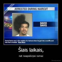 Šiais laikais, - net neapsikirpsi ramiai