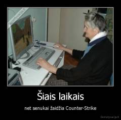 Šiais laikais - net senukai žaidžia Counter-Strike