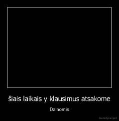 šiais laikais y klausimus atsakome - Dainomis