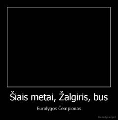 Šiais metai, Žalgiris, bus - Eurolygos Čempionas