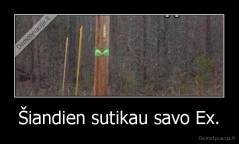 Šiandien sutikau savo Ex. - 