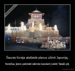 Šiaurės Korėja atskleidė planus užimti Japoniją. - Norėčiau jiems palinkėti sėkmės bandant įveikti Takeši pilį.