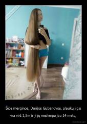 Šios merginos, Darijos Gubanovos, plaukų ilgis - yra virš 1,5m ir ji jų nesikerpa jau 14 metų.