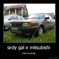 sirdy gal ir mitsubishi  - bet ne isorej 