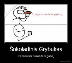 Šokoladinis Grybukas - Primiausiai nukandam galvą