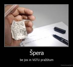 Špera - be jos in VGTU pražūtum