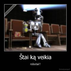 Štai ką veikia - robotai!!