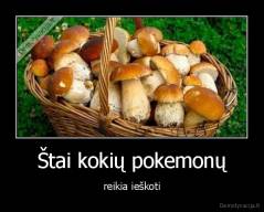 Štai kokių pokemonų - reikia ieškoti