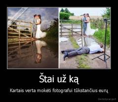 Štai už ką - Kartais verta mokėti fotografui tūkstančius eurų